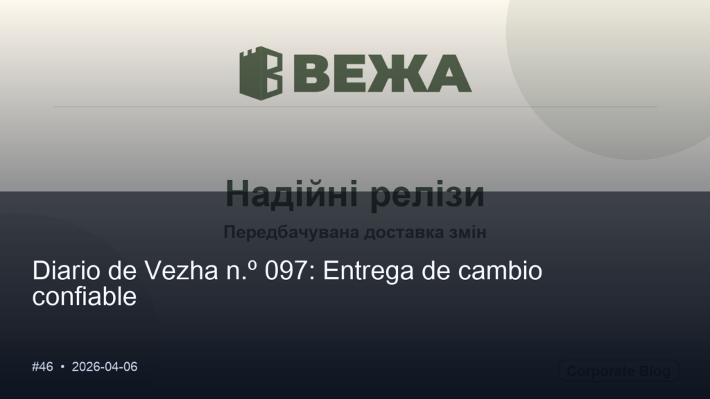 Diario de Vezha #097: Entrega de cambio confiable