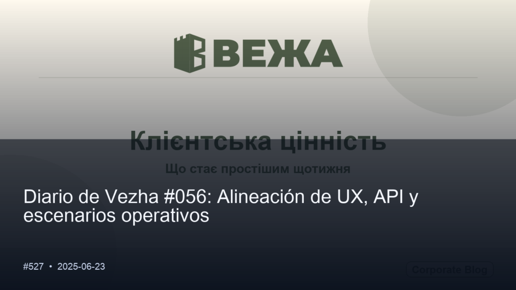 Diario de Vezha #056: Alineación de UX, API y escenarios operativos